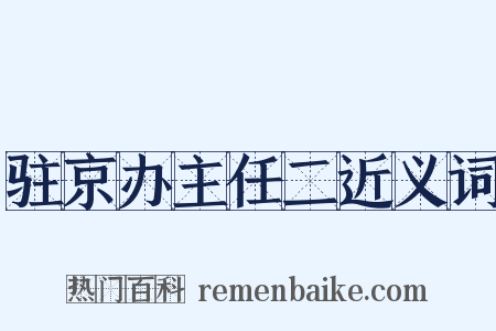 驻京办主任二近义词是什么意思的图片